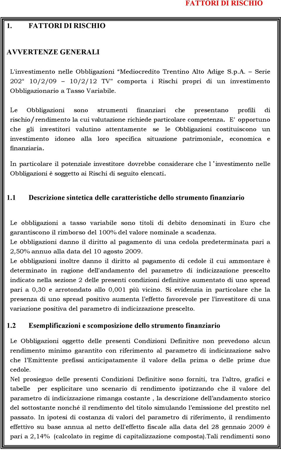 E' opportuno che gli investitori valutino attentamente se le Obbligazioni costituiscono un investimento idoneo alla loro specifica situazione patrimoniale, economica e finanziaria.