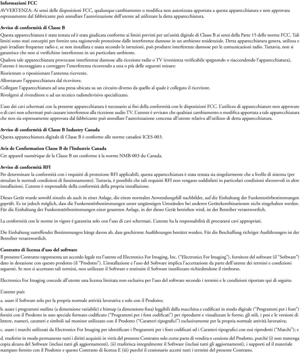 Avviso di conformità di Classe B Questa apparecchiatura è stata testata ed è stata giudicata conforme ai limiti previsti per un unità digitale di Classe B ai sensi della Parte 15 delle norme FCC.