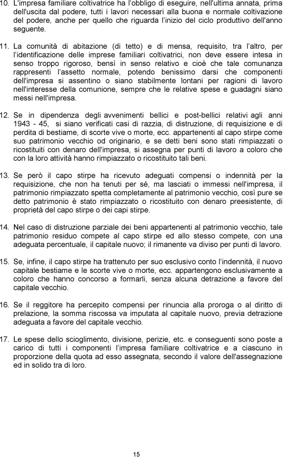 La comunità di abitazione (di tetto) e di mensa, requisito, tra l altro, per l identificazione delle imprese familiari coltivatrici, non deve essere intesa in senso troppo rigoroso, bensì in senso