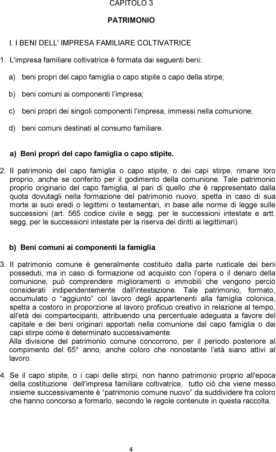 componenti l impresa, immessi nella comunione; d) beni comuni destinati al consumo familiare. a) Beni propri del capo famiglia o capo stipite. 2.