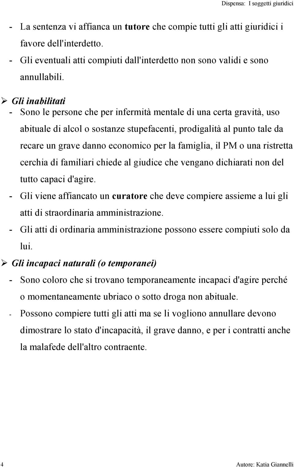 famiglia, il PM o una ristretta cerchia di familiari chiede al giudice che vengano dichiarati non del tutto capaci d'agire.