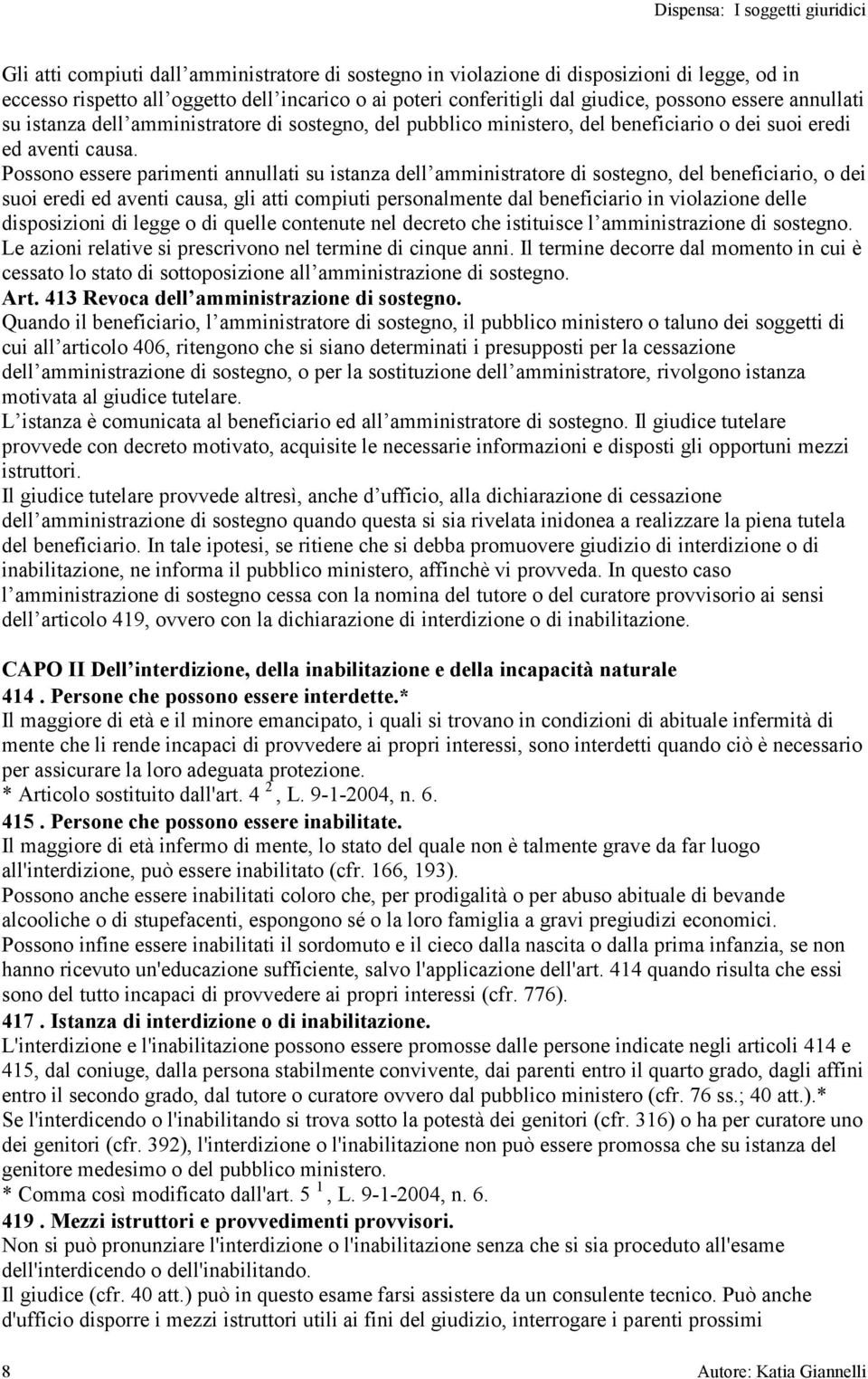 Possono essere parimenti annullati su istanza dell amministratore di sostegno, del beneficiario, o dei suoi eredi ed aventi causa, gli atti compiuti personalmente dal beneficiario in violazione delle