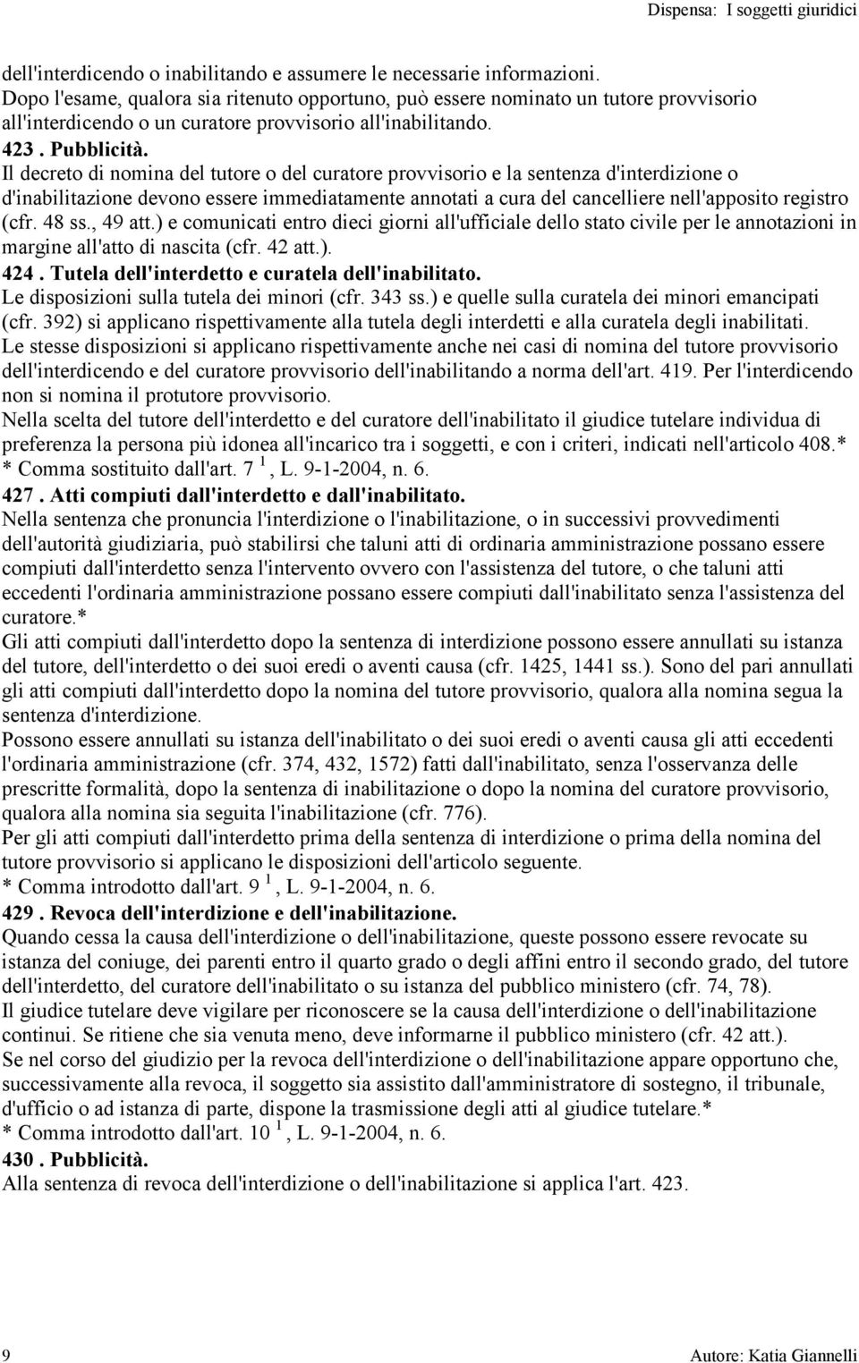 Il decreto di nomina del tutore o del curatore provvisorio e la sentenza d'interdizione o d'inabilitazione devono essere immediatamente annotati a cura del cancelliere nell'apposito registro (cfr.