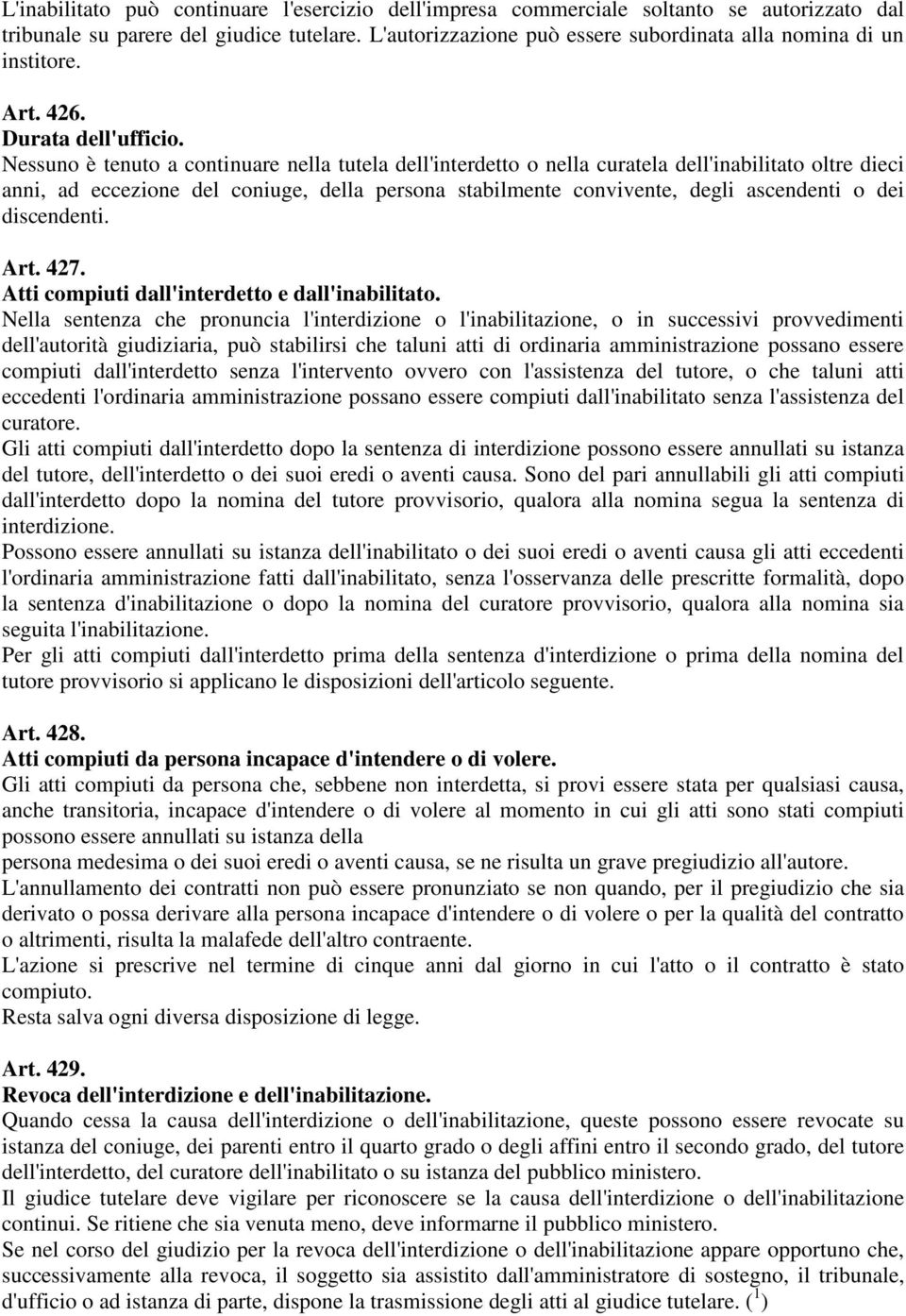 Nessuno è tenuto a continuare nella tutela dell'interdetto o nella curatela dell'inabilitato oltre dieci anni, ad eccezione del coniuge, della persona stabilmente convivente, degli ascendenti o dei