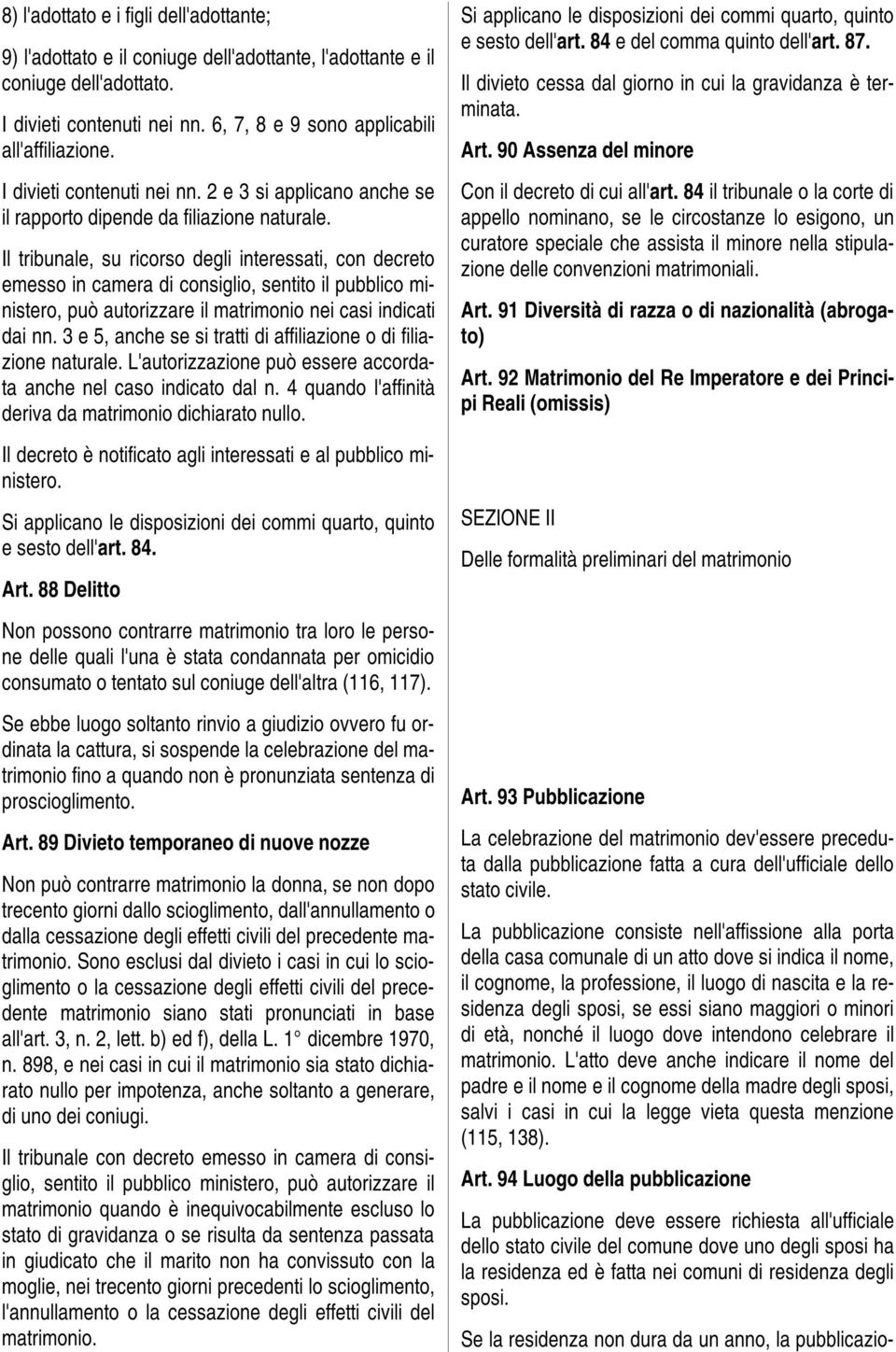 Il tribunale, su ricorso degli interessati, con decreto emesso in camera di consiglio, sentito il pubblico ministero, può autorizzare il matrimonio nei casi indicati dai nn.