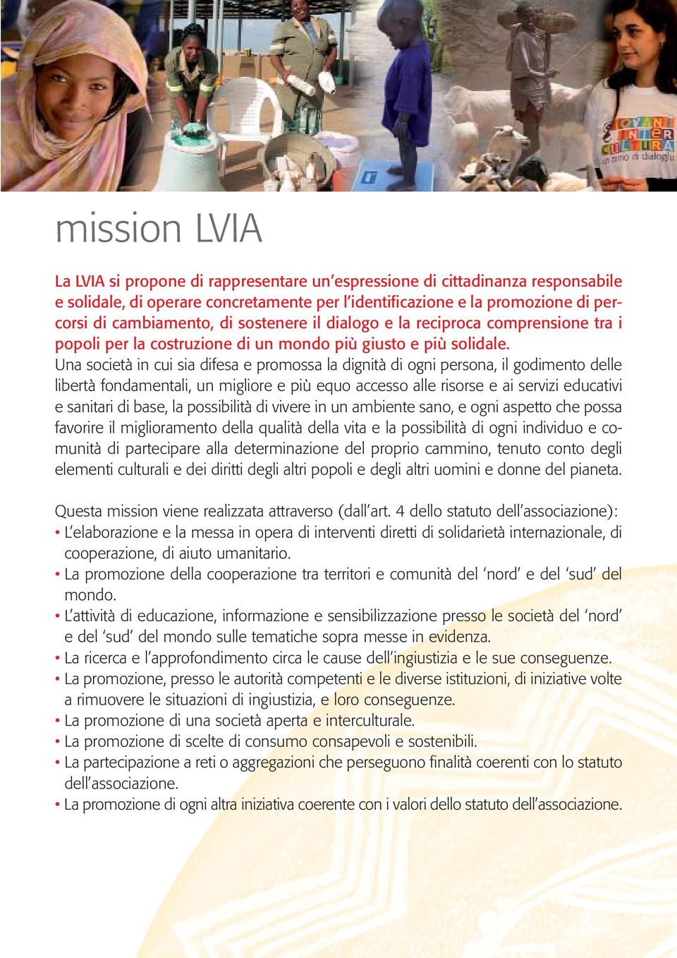 Una società in cui sia difesa e promossa la dignità di ogni persona, il godimento delle libertà fondamentali, un migliore e più equo accesso alle risorse e ai servizi educativi e sanitari di base, la