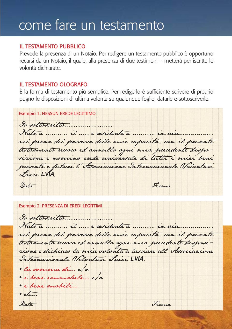 IL TESTAMENTO OLOGRAFO È la forma di testamento più semplice. Per redigerlo è sufficiente scrivere di proprio pugno le disposizioni di ultima volontà su qualunque foglio, datarle e sottoscriverle.