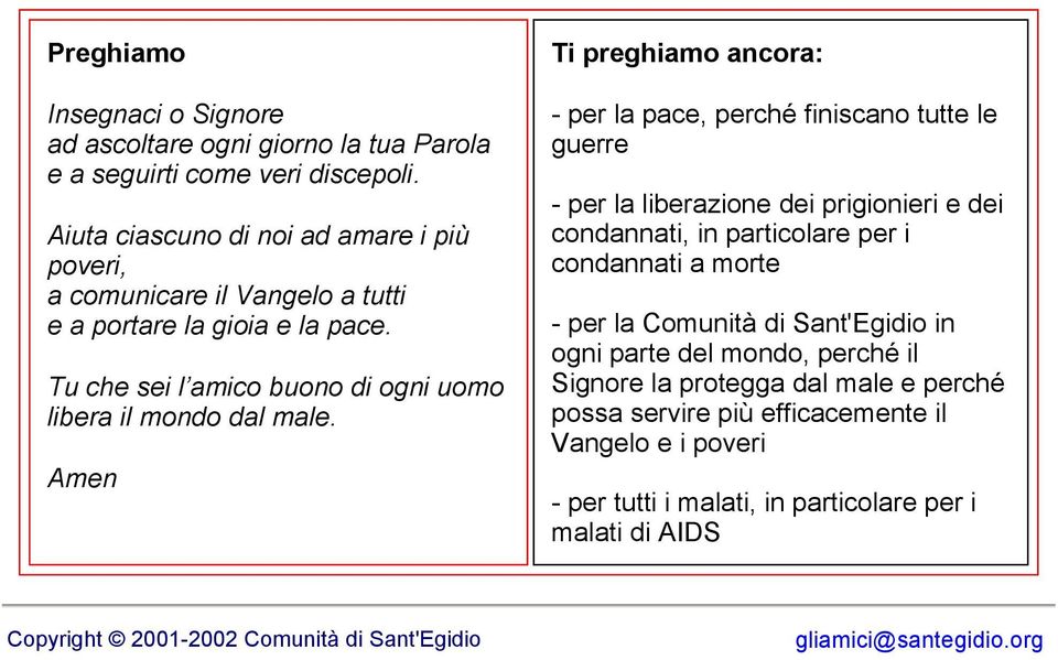 Amen Ti preghiamo ancora: - per la pace, perché finiscano tutte le guerre - per la liberazione dei prigionieri e dei condannati, in particolare per i condannati a morte - per la