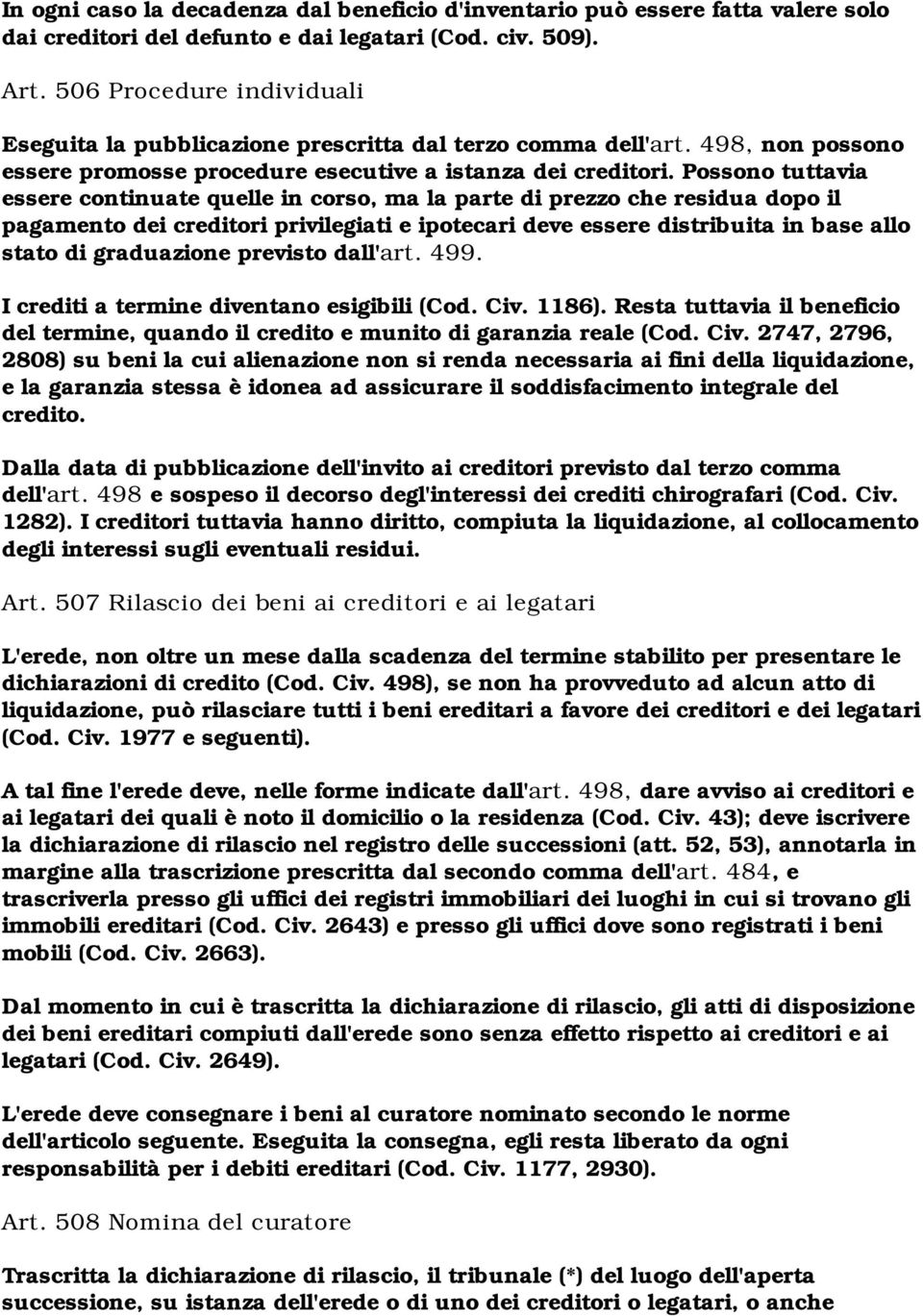 Possono tuttavia essere continuate quelle in corso, ma la parte di prezzo che residua dopo il pagamento dei creditori privilegiati e ipotecari deve essere distribuita in base allo stato di