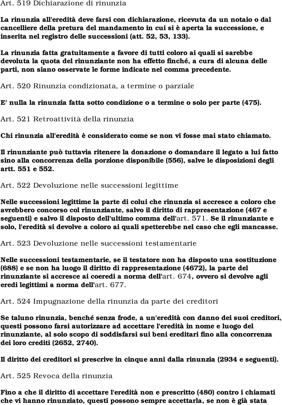 La rinunzia fatta gratuitamente a favore di tutti coloro ai quali si sarebbe devoluta la quota del rinunziante non ha effetto finché, a cura di alcuna delle parti, non siano osservate le forme