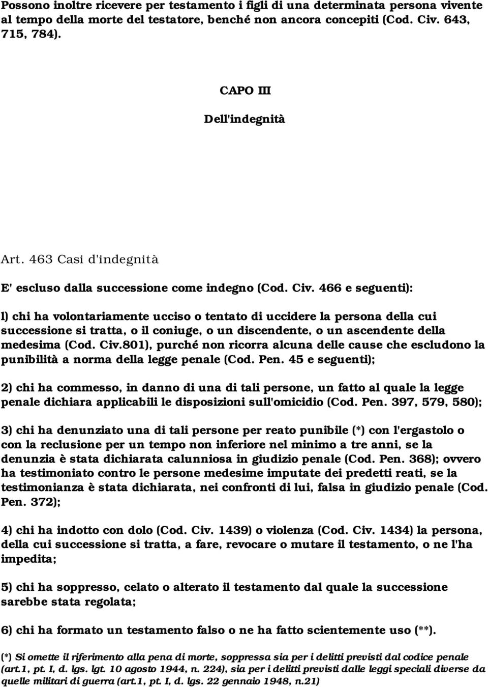 466 e seguenti): l) chi ha volontariamente ucciso o tentato di uccidere la persona della cui successione si tratta, o il coniuge, o un discendente, o un ascendente della medesima (Cod. Civ.