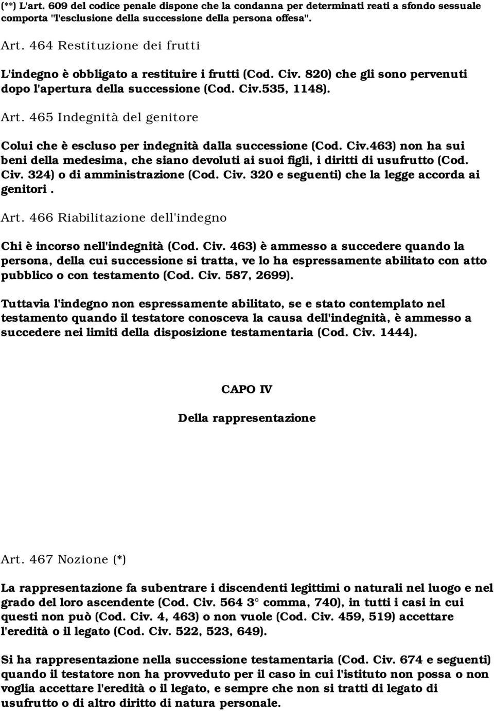 465 Indegnità del genitore Colui che è escluso per indegnità dalla successione (Cod. Civ.463) non ha sui beni della medesima, che siano devoluti ai suoi figli, i diritti di usufrutto (Cod. Civ. 324) o di amministrazione (Cod.