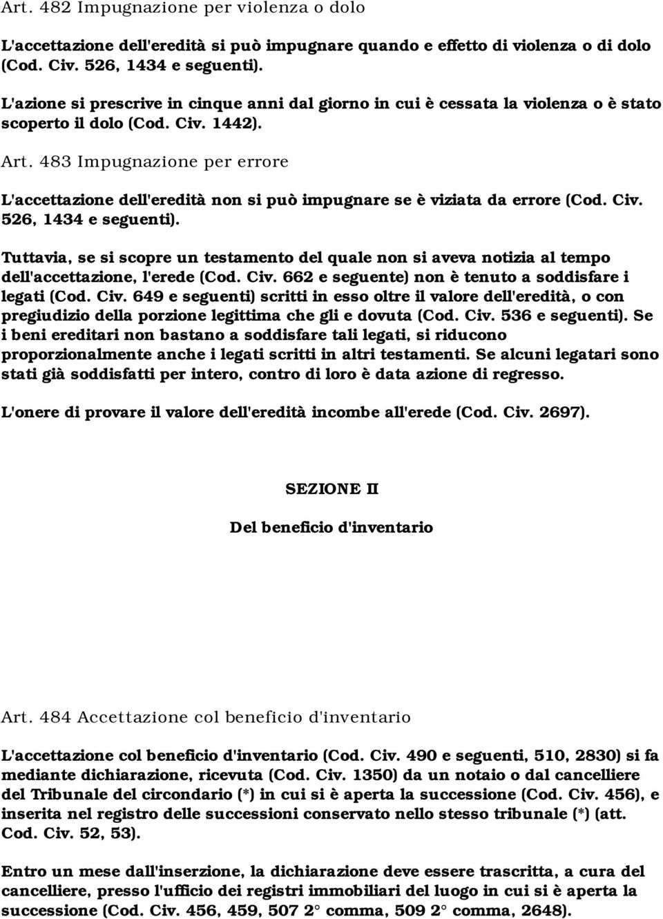 483 Impugnazione per errore L'accettazione dell'eredità non si può impugnare se è viziata da errore (Cod. Civ. 526, 1434 e seguenti).