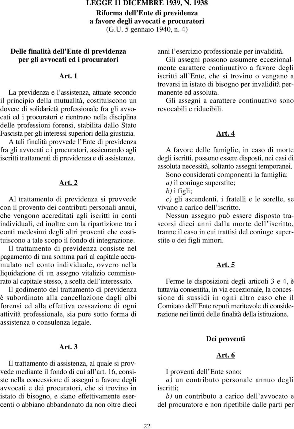 1 La previdenza e l assistenza, attuate secondo il principio della mutualità, costituiscono un dovere di solidarietà professionale fra gli avvocati ed i procuratori e rientrano nella disciplina delle