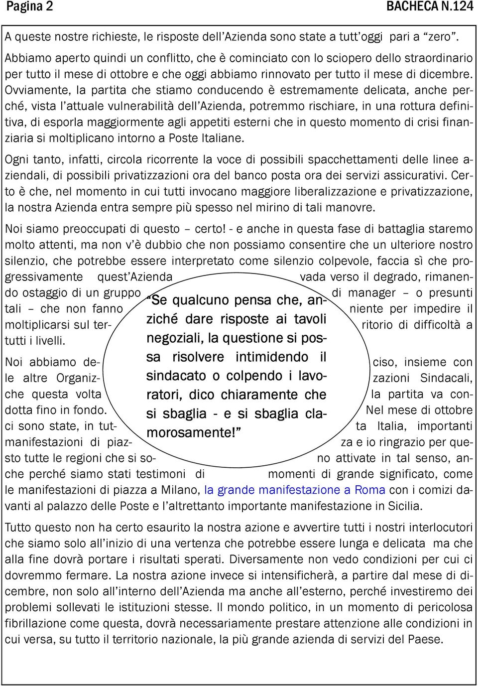 Ovviamente, la partita che stiamo conducendo è estremamente delicata, anche perché, vista l attuale vulnerabilità dell Azienda, potremmo rischiare, in una rottura definitiva, di esporla maggiormente