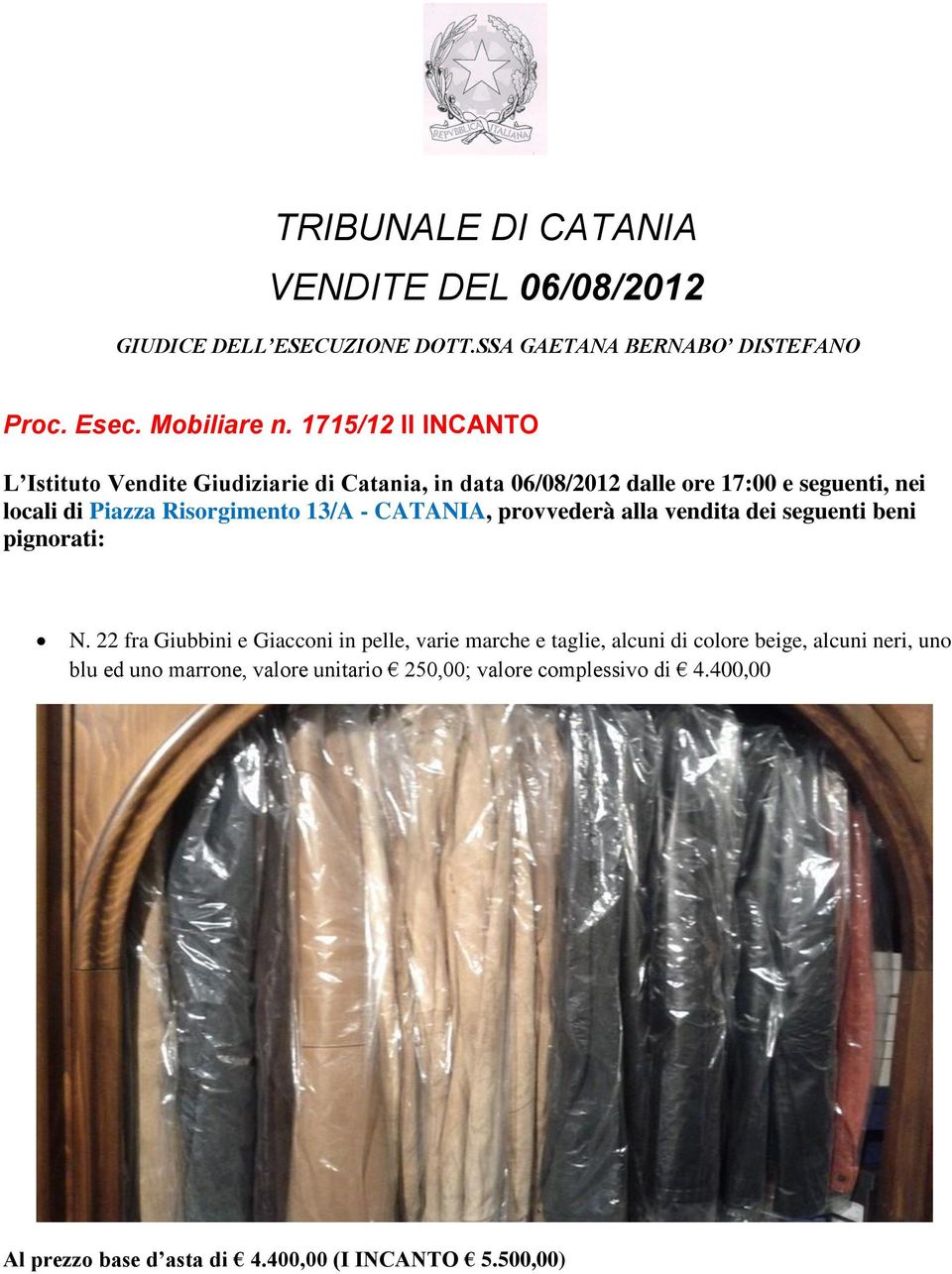 1715/12 II INCANTO locali di Piazza Risorgimento 13/A - CATANIA, provvederà alla vendita dei seguenti beni N.