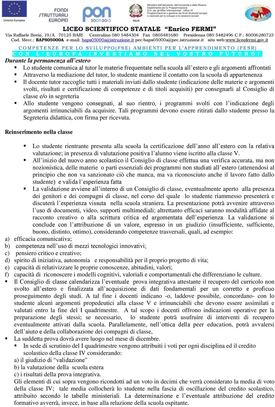 titoli acquisiti) per consegnarli al Consiglio di classe e/o in segreteria Allo studente vengono consegnati, al suo rientro, i programmi svolti con l indicazione degli argomenti irrinunciabili da