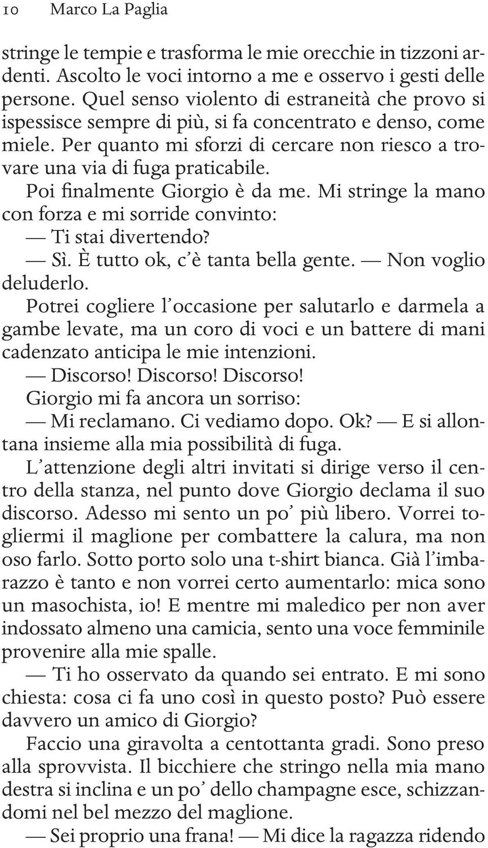 Poi finalmente Giorgio è da me. Mi stringe la mano con forza e mi sorride convinto: Ti stai divertendo? Sì. È tutto ok, c è tanta bella gente. Non voglio deluderlo.