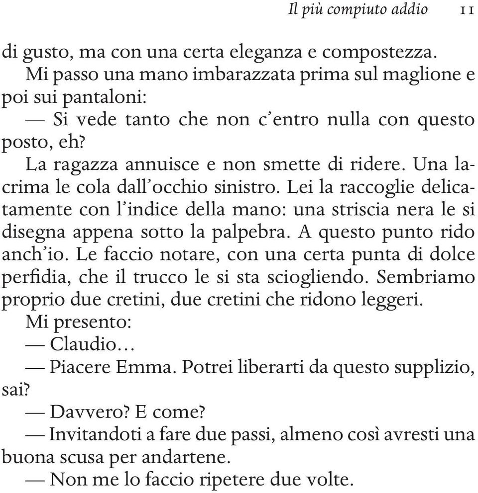 Una lacrima le cola dall occhio sinistro. Lei la raccoglie delicatamente con l indice della mano: una striscia nera le si disegna appena sotto la palpebra. A questo punto rido anch io.