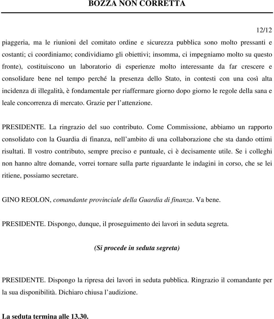 fondamentale per riaffermare giorno dopo giorno le regole della sana e leale concorrenza di mercato. Grazie per l attenzione. PRESIDENTE. La ringrazio del suo contributo.