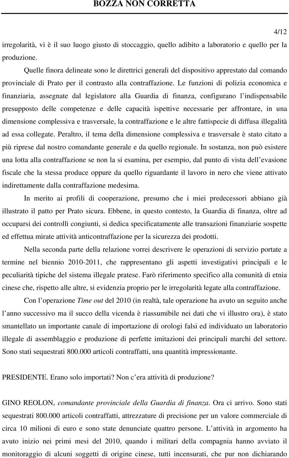 Le funzioni di polizia economica e finanziaria, assegnate dal legislatore alla Guardia di finanza, configurano l indispensabile presupposto delle competenze e delle capacità ispettive necessarie per