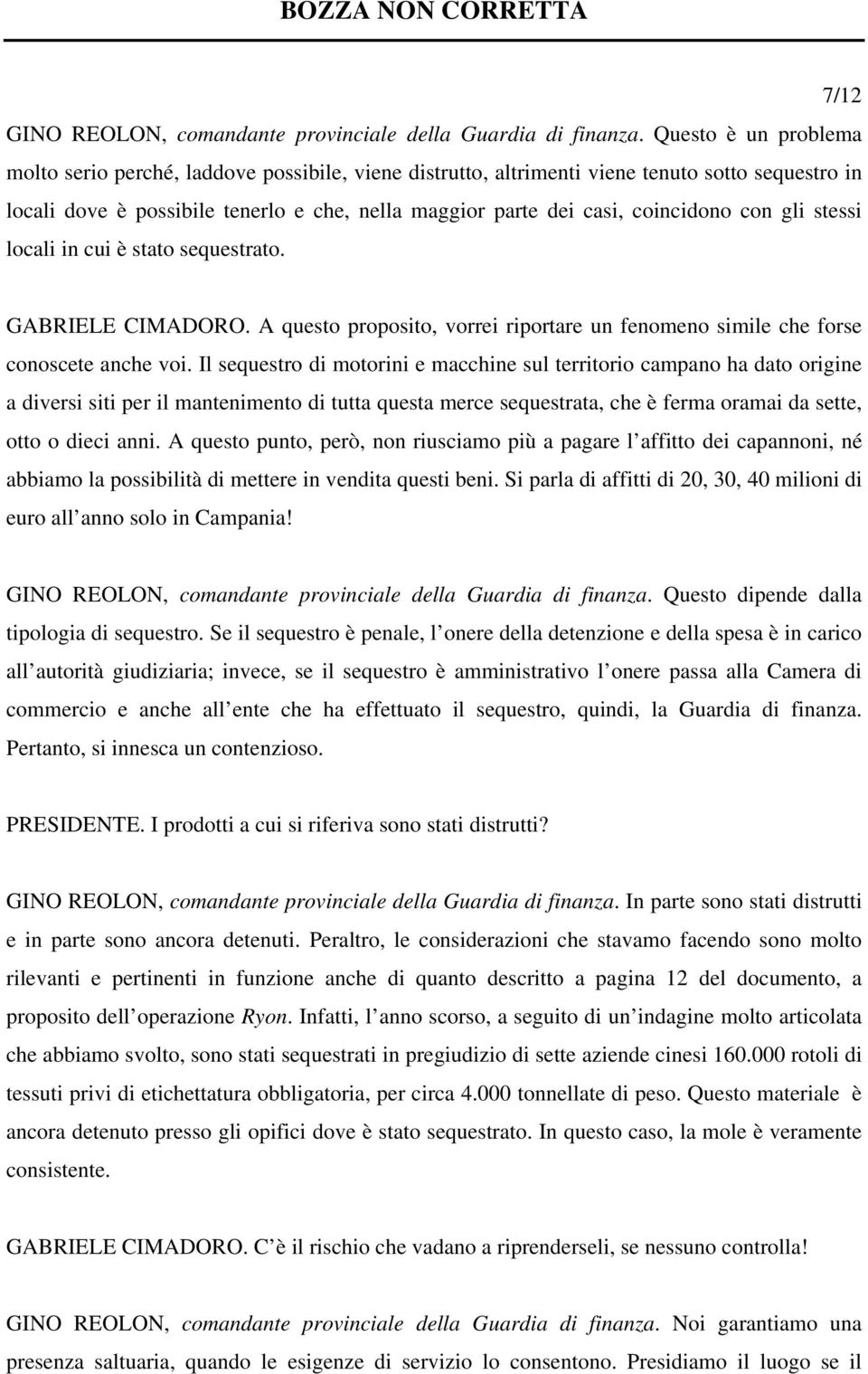 con gli stessi locali in cui è stato sequestrato. GABRIELE CIMADORO. A questo proposito, vorrei riportare un fenomeno simile che forse conoscete anche voi.