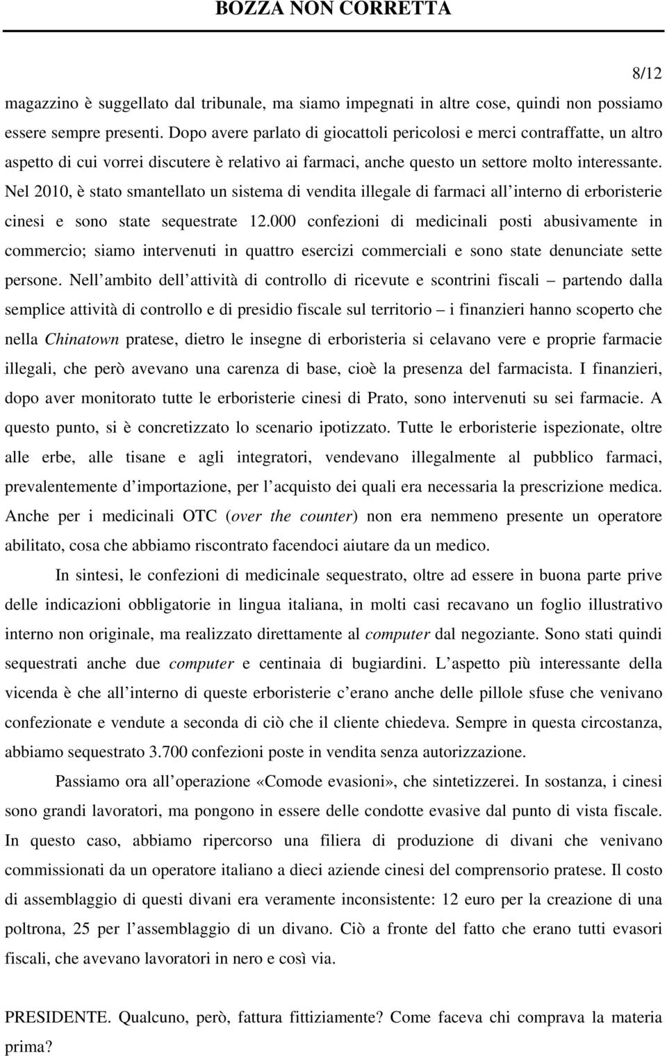 Nel 2010, è stato smantellato un sistema di vendita illegale di farmaci all interno di erboristerie cinesi e sono state sequestrate 12.