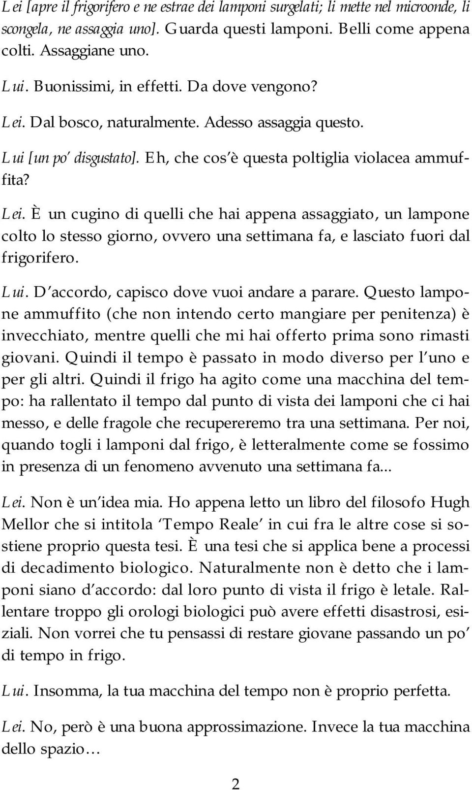 Lui. D accordo, capisco dove vuoi andare a parare. Questo lampone ammuffito (che non intendo certo mangiare per penitenza) è invecchiato, mentre quelli che mi hai offerto prima sono rimasti giovani.