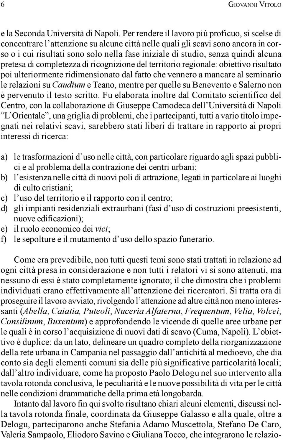 quindi alcuna pretesa di completezza di ricognizione del territorio regionale: obiettivo risultato poi ulteriormente ridimensionato dal fatto che vennero a mancare al seminario le relazioni su