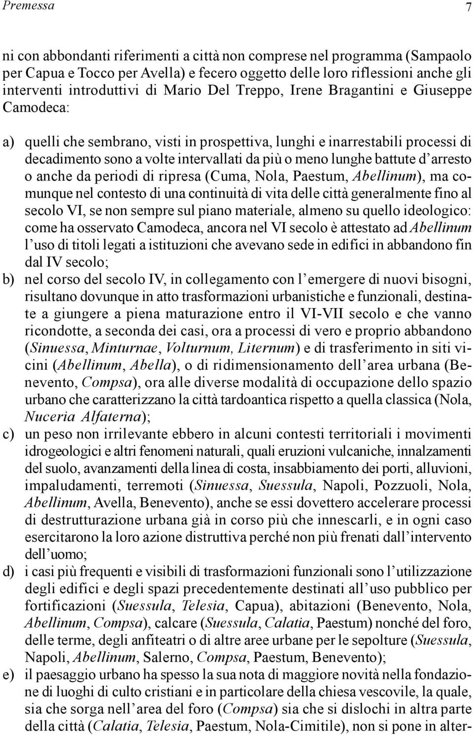 arresto o anche da periodi di ripresa (Cuma, Nola, Paestum, Abellinum), ma comunque nel contesto di una continuità di vita delle città generalmente fino al secolo VI, se non sempre sul piano