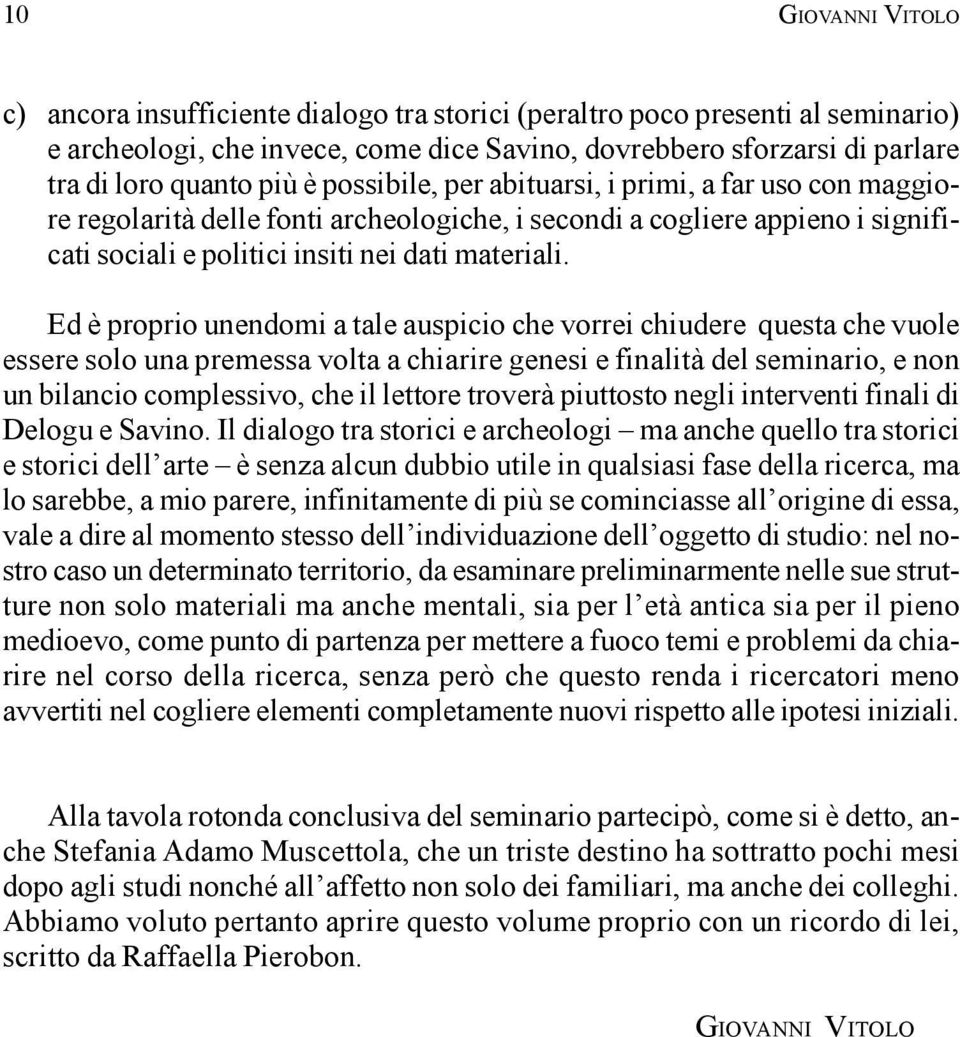 Ed è proprio unendomi a tale auspicio che vorrei chiudere questa che vuole essere solo una premessa volta a chiarire genesi e finalità del seminario, e non un bilancio complessivo, che il lettore