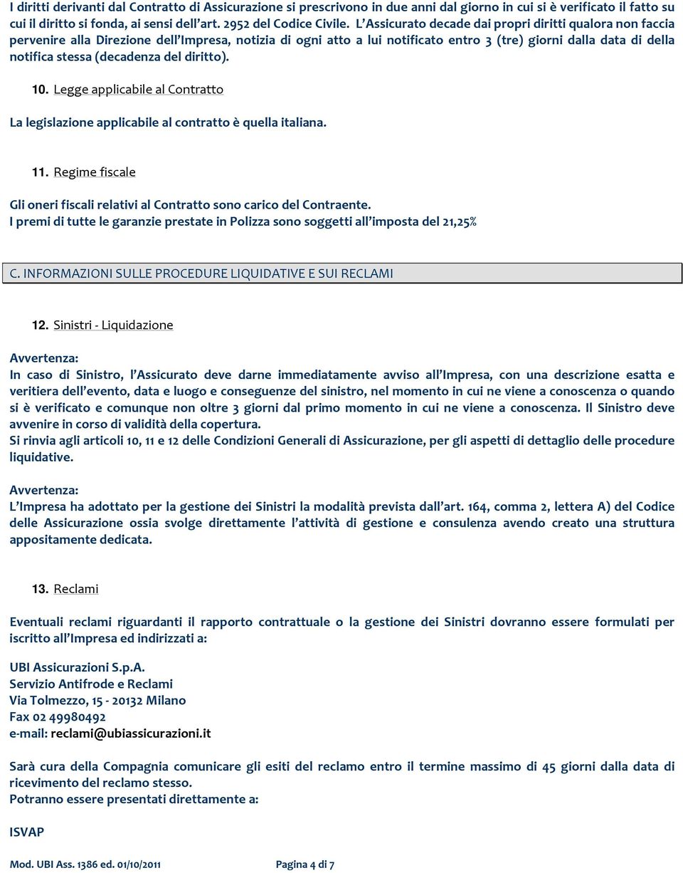 (decadenza del diritto). 10. Legge applicabile al Contratto La legislazione applicabile al contratto è quella italiana. 11.