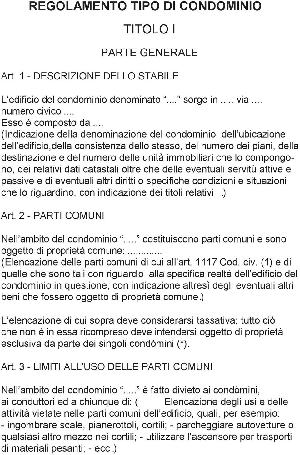 compongono, dei relativi dati catastali oltre che delle eventuali servitù attive e passive e di eventuali altri diritti o specifiche condizioni e situazioni che lo riguardino, con indicazione dei