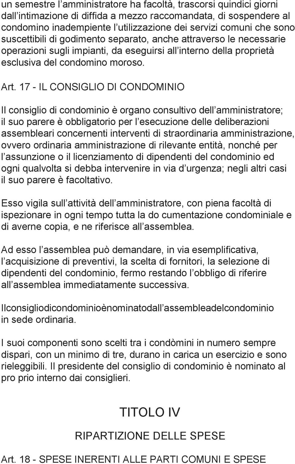 17 - IL CONSIGLIO DI CONDOMINIO Il consiglio di condominio è organo consultivo dell amministratore; il suo parere è obbligatorio per l esecuzione delle deliberazioni assembleari concernenti