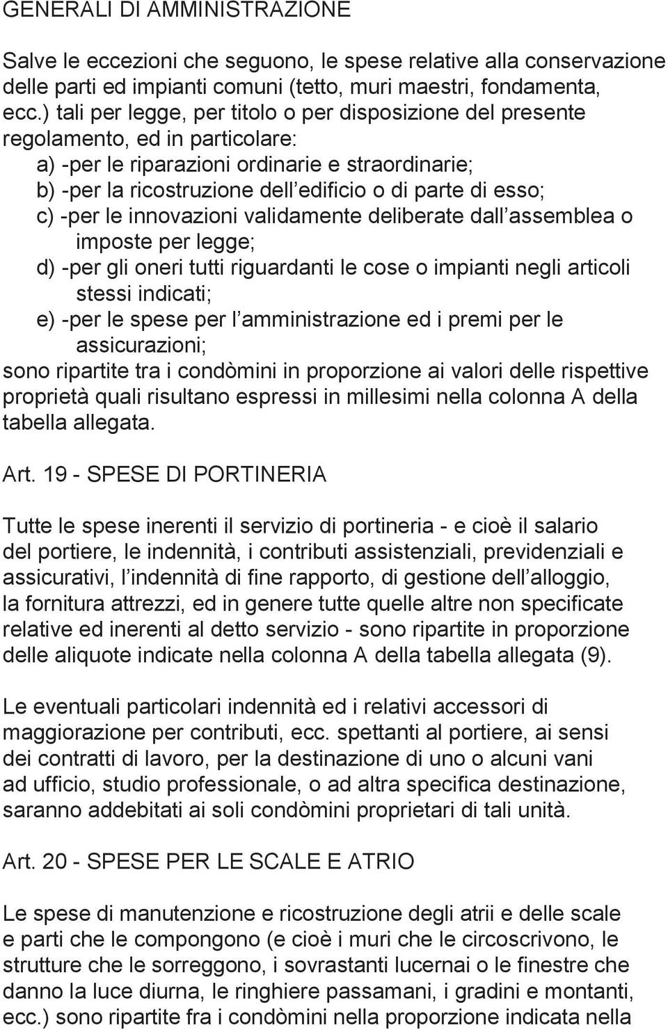 esso; c) -per le innovazioni validamente deliberate dall assemblea o imposte per legge; d) -per gli oneri tutti riguardanti le cose o impianti negli articoli stessi indicati; e) -per le spese per l