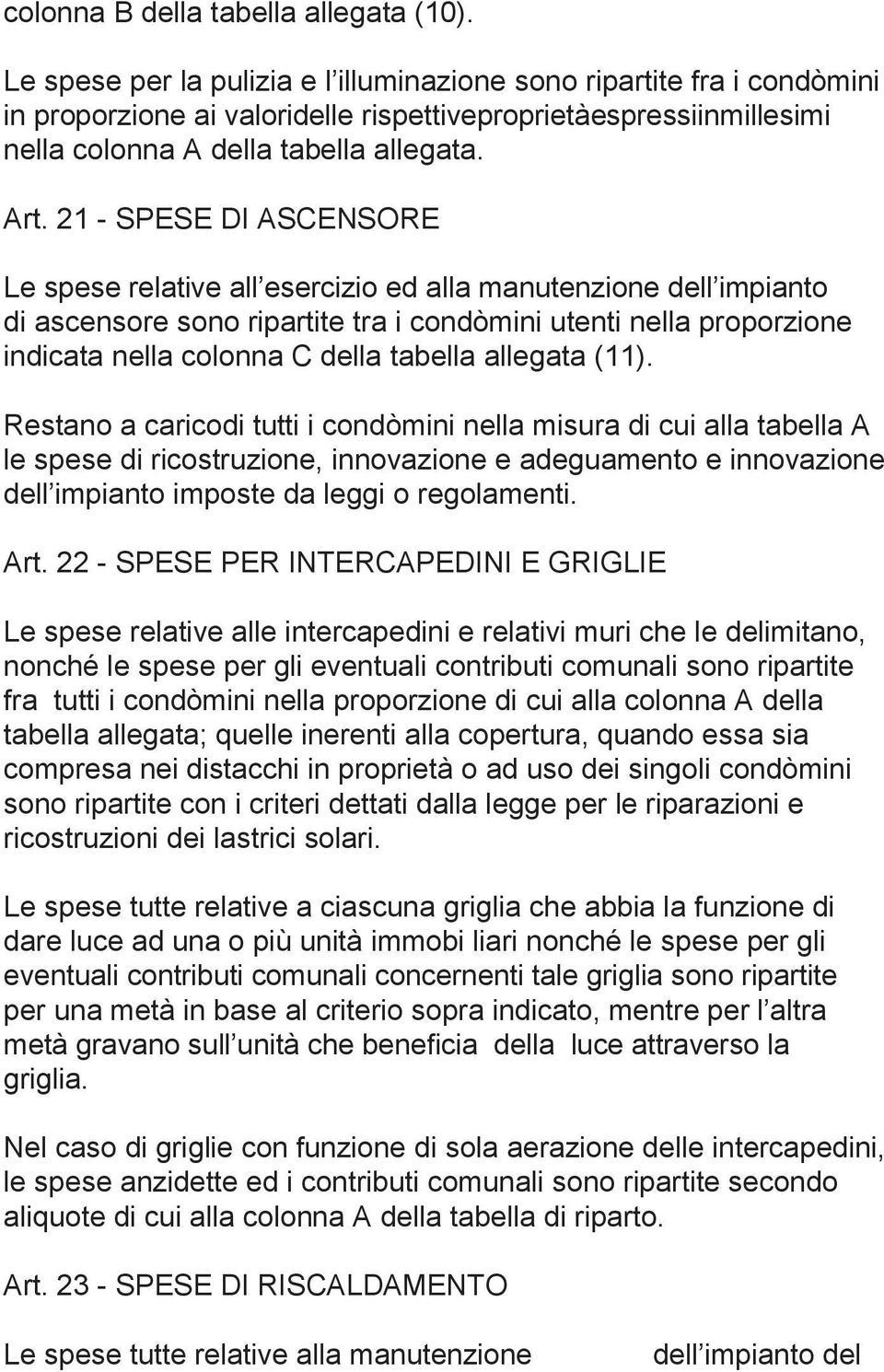 21 - SPESE DI ASCENSORE Le spese relative all esercizio ed alla manutenzione dell impianto di ascensore sono ripartite tra i condòmini utenti nella proporzione indicata nella colonna C della tabella