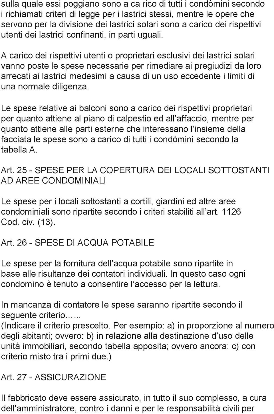 A carico dei rispettivi utenti o proprietari esclusivi dei lastrici solari vanno poste le spese necessarie per rimediare ai pregiudizi da loro arrecati ai lastrici medesimi a causa di un uso