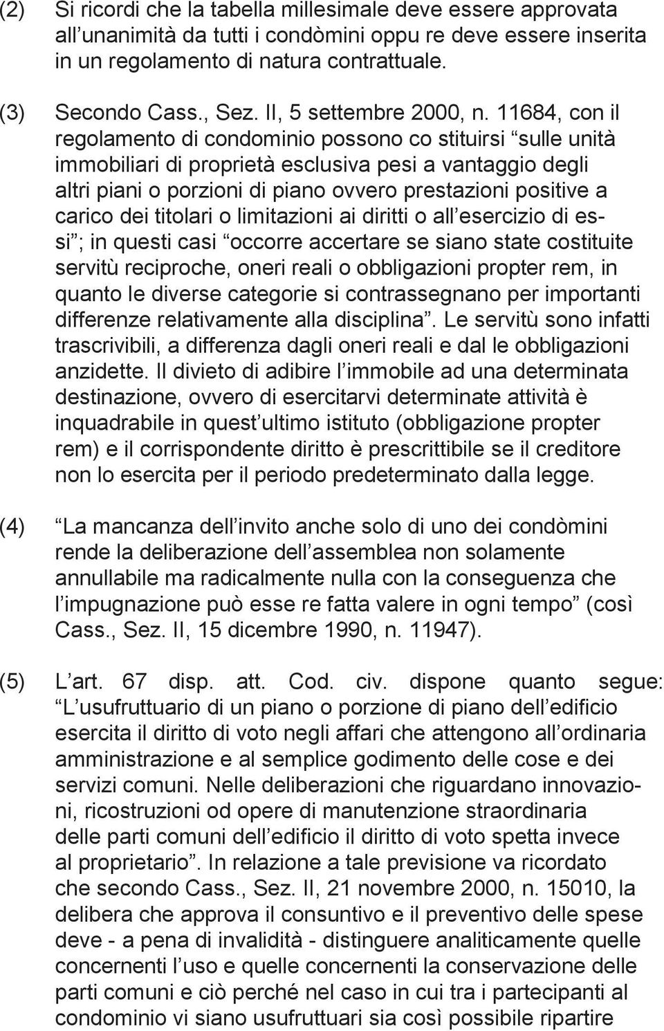 11684, con il regolamento di condominio possono co stituirsi sulle unità immobiliari di proprietà esclusiva pesi a vantaggio degli altri piani o porzioni di piano ovvero prestazioni positive a carico