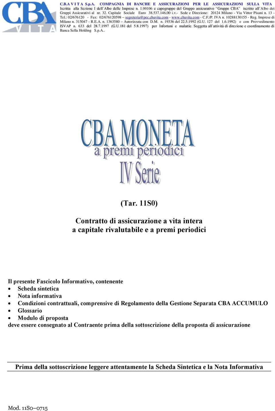 13 - Tel.: 02/676120 - Fax: 02/676120598 segreteria@pec.cbavita.com - www.cbavita.com - C.F./P. IVA n. 10288130155 - Reg. Imprese di Milano n. 315047 - R.E.A. n. 1363580 Autorizzata con D.M. n. 19336 del 22.