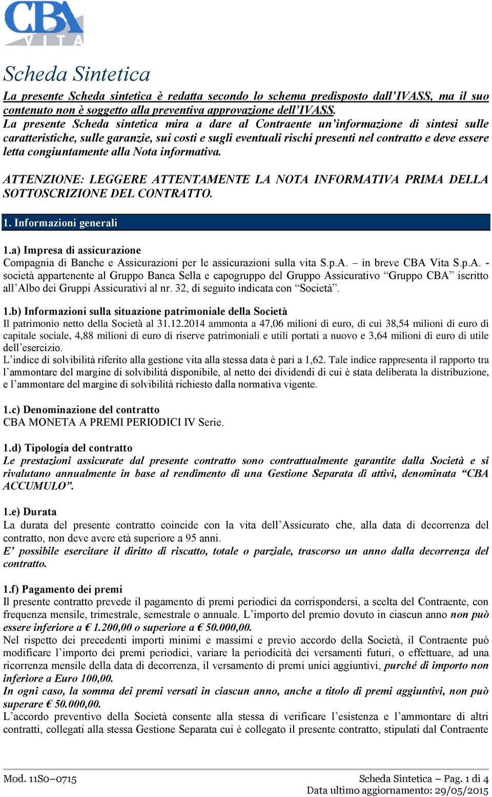 congiuntamente alla Nota informativa. ATTENZIONE: LEGGERE ATTENTAMENTE LA NOTA INFORMATIVA PRIMA DELLA SOTTOSCRIZIONE DEL CONTRATTO. 1. Informazioni generali 1.