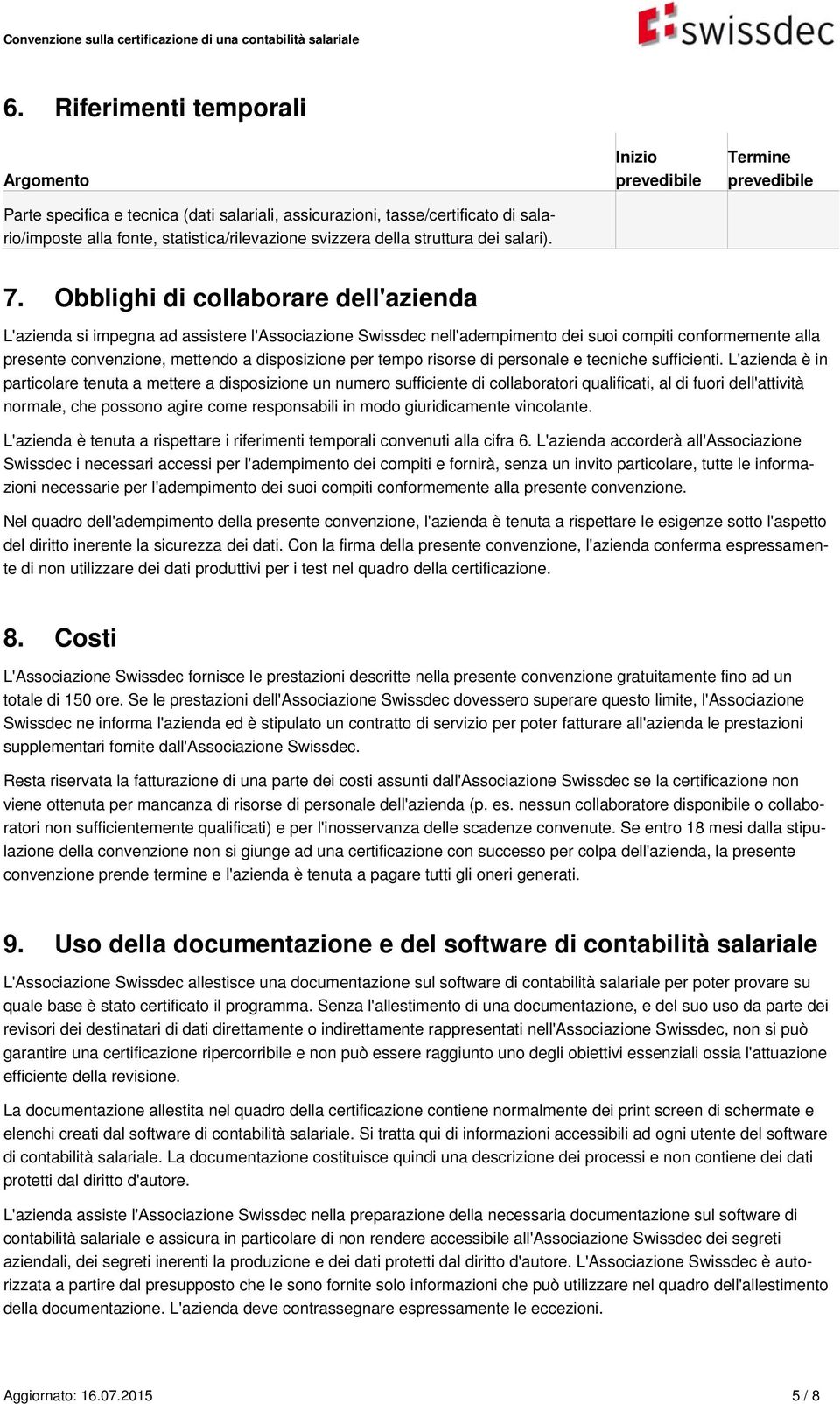 Obblighi di collaborare dell'azienda L'azienda si impegna ad assistere l'associazione Swissdec nell'adempimento dei suoi compiti conformemente alla presente convenzione, mettendo a disposizione per