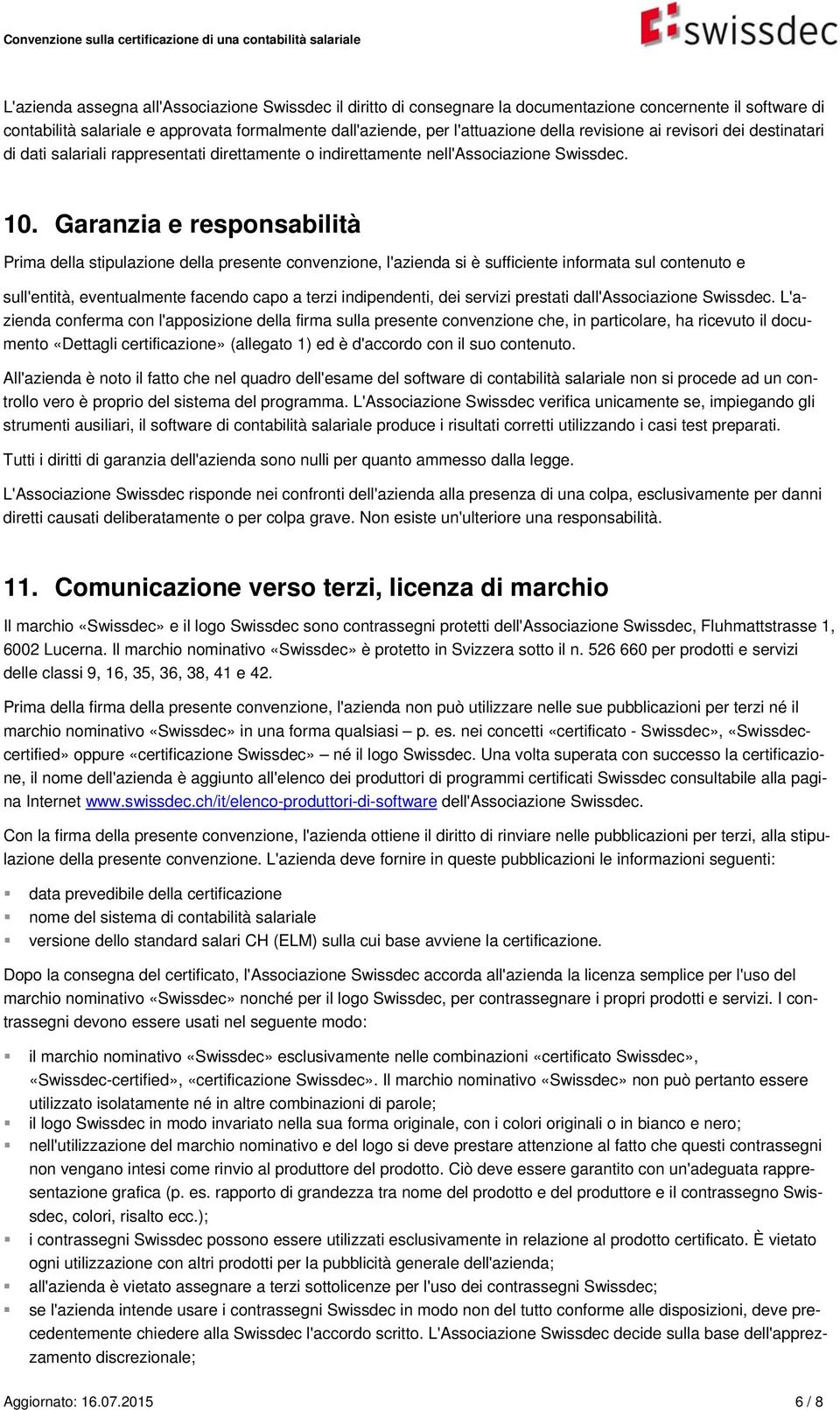 Garanzia e responsabilità Prima della stipulazione della presente convenzione, l'azienda si è sufficiente informata sul contenuto e sull'entità, eventualmente facendo capo a terzi indipendenti, dei