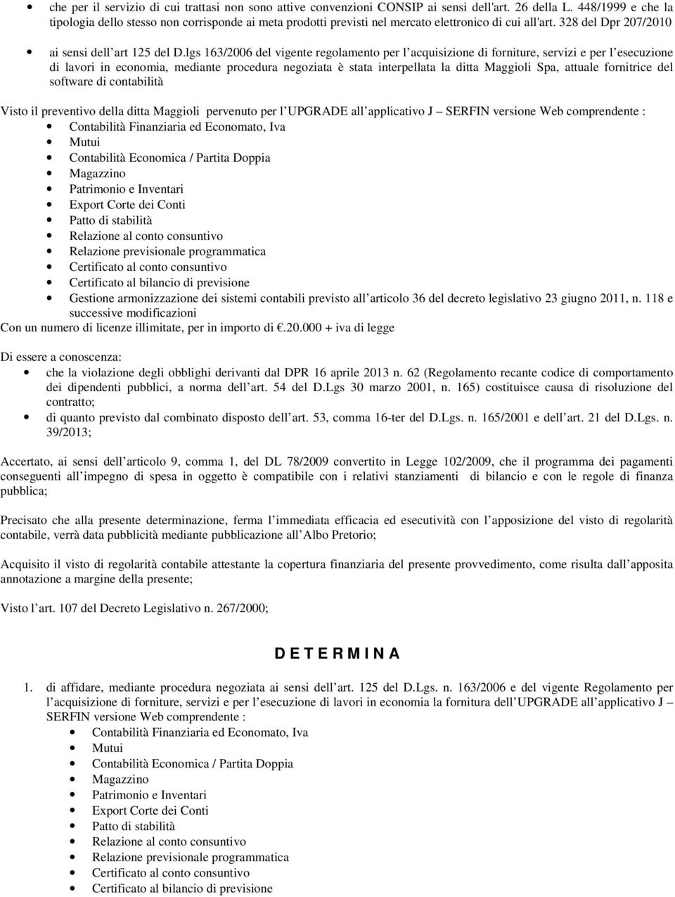 lgs 163/2006 del vigente regolamento per l acquisizione di forniture, servizi e per l esecuzione di lavori in economia, mediante procedura negoziata è stata interpellata la ditta Maggioli Spa,