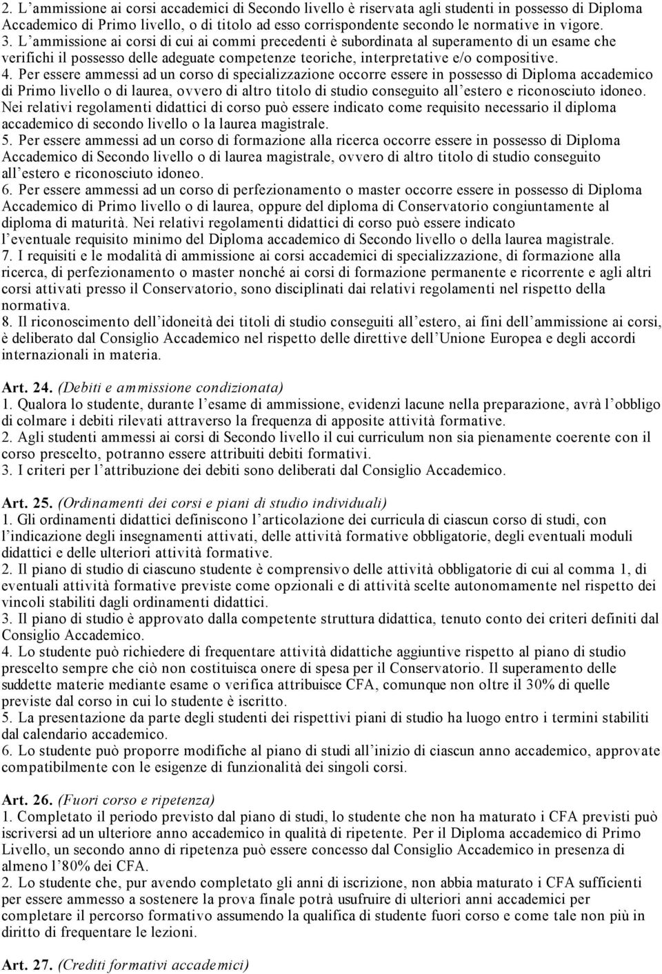 Per essere ammessi ad un corso di specializzazione occorre essere in possesso di Diploma accademico di Primo livello o di laurea, ovvero di altro titolo di studio conseguito all estero e riconosciuto