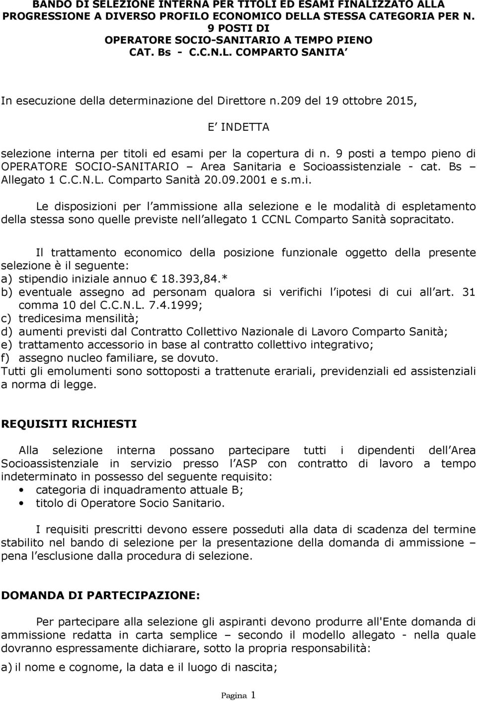 Bs Allegato 1 C.C.N.L. Comparto Sanità 20.09.2001 e s.m.i. Le disposizioni per l ammissione alla selezione e le modalità di espletamento della stessa sono quelle previste nell allegato 1 CCNL Comparto Sanità sopracitato.