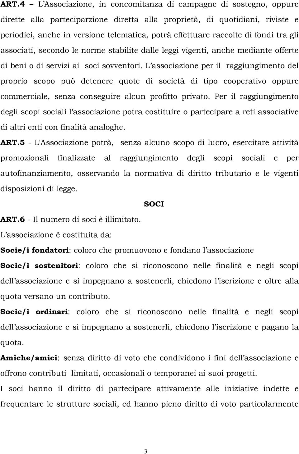 L associazione per il raggiungimento del proprio scopo può detenere quote di società di tipo cooperativo oppure commerciale, senza conseguire alcun profitto privato.