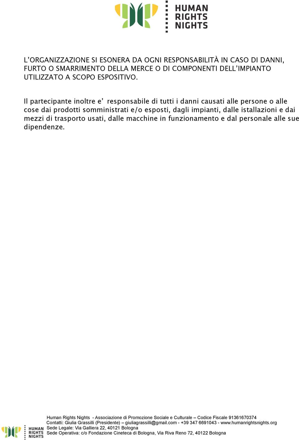 Il partecipante inoltre e responsabile di tutti i danni causati alle persone o alle cose dai prodotti