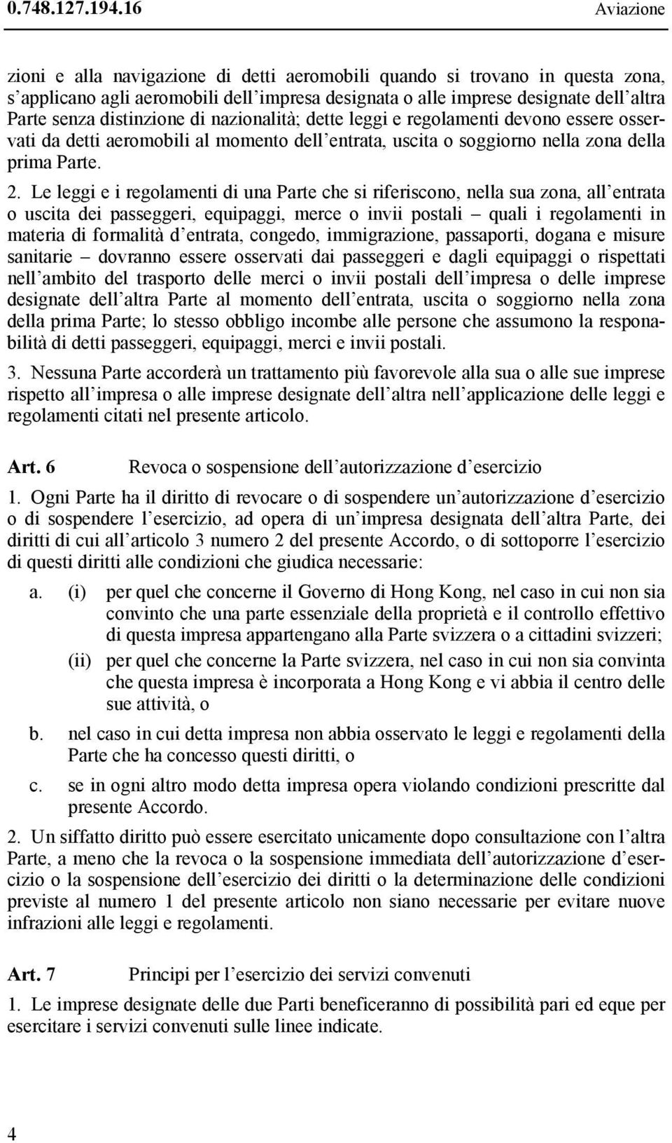 distinzione di nazionalità; dette leggi e regolamenti devono essere osservati da detti aeromobili al momento dell entrata, uscita o soggiorno nella zona della prima Parte. 2.