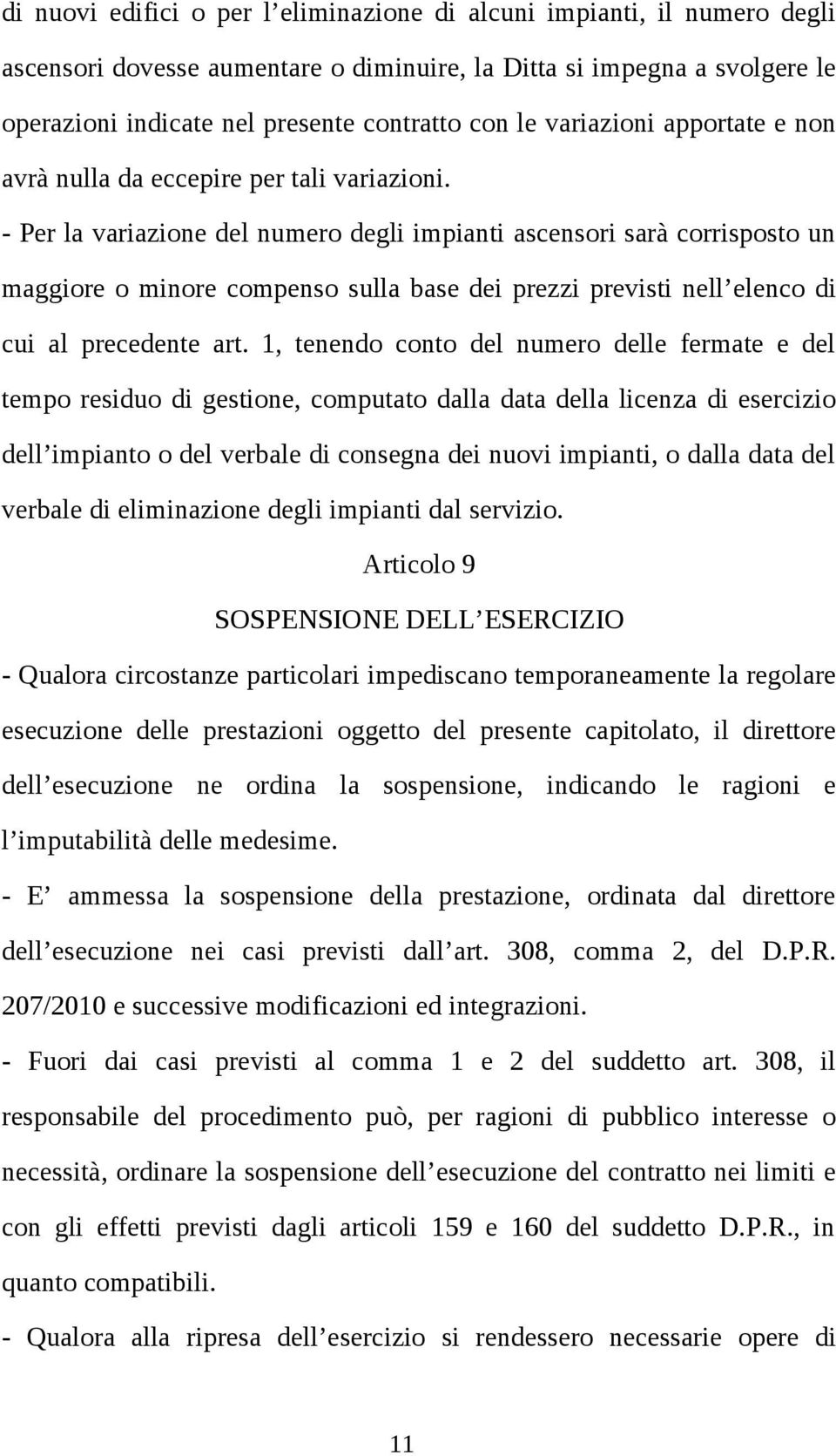 - Per la variazione del numero degli impianti ascensori sarà corrisposto un maggiore o minore compenso sulla base dei prezzi previsti nell elenco di cui al precedente art.