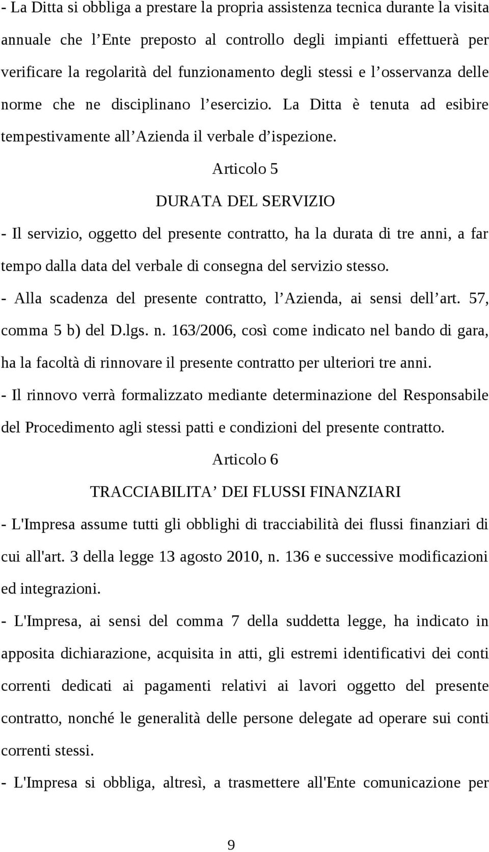 Articolo 5 DURATA DEL SERVIZIO - Il servizio, oggetto del presente contratto, ha la durata di tre anni, a far tempo dalla data del verbale di consegna del servizio stesso.